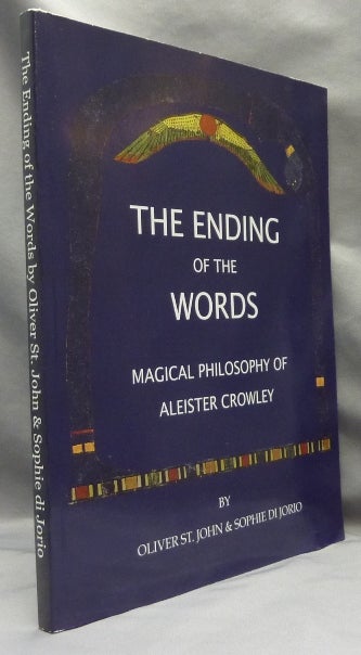Item #65818 The Ending of the Words - Magical Philosophy of Aleister Crowley. Oliver ST. JOHN, Sophie di Jorio, Aleister Crowley: related works.