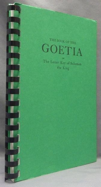Item #65822 The Book of the Goetia or the Lesser Key of Solomon the King; From numerous manuscripts in Hebrew, Latin, French and English by the order of the Secret Chief of the Rosicrucian Order. The Best, Simplest, Most Intelligible and Most Effective Treatise Extant on Ceremonial Magic. This Book is Very Much Easier Both to Understand and to Operate than the So-Called "Greater" Key of Solomon. Aleister CROWLEY.