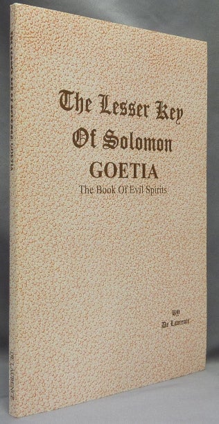 Item #65823 The Lesser Key of Solomon Goetia The Book of Evil Spirits; Contains 200 diagrams and seals for invocation and convocation of spirits. Necromancy, witchcraft and black art. Aleister CROWLEY, S. L. MacGregor Mathers, L. W. De Laurence.