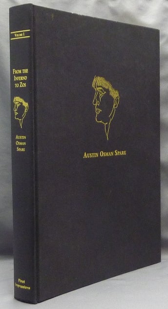 Item #65854 From the Inferno to Zos, Volume 1: The Writings and Images of Austin Osman Spare Edited by Anthony Naylor. Edited and Austin Osman Spare, Anthony Naylor., F. W. Letchford, Dr. W. Wallace.