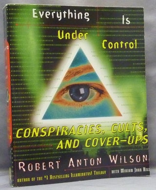 Item #65878 Everything is Under Control. Conspiracies, Cults, and Cover-Ups. Robert Anton Wilson,...
