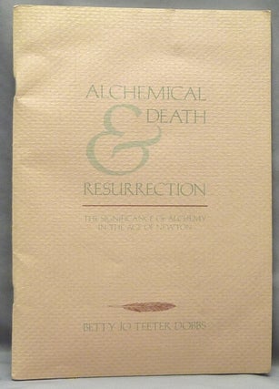 Item #65923 Alchemical Death & Resurrection: The Significance of Alchemy in the Age of Newton....