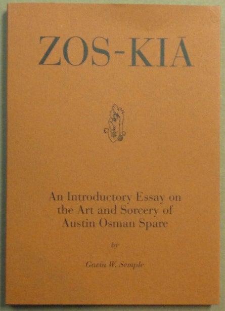 Item #65987 Zos-Kia: An Introductory Essay on the Art and Sorcery of Austin Osman Spare. Austin Osman: related works Gavin Semple SPARE, author.