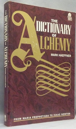 Item #66046 The Dictionary of Alchemy. From Maria Prophetissa To Isaac Newton. Mark HAEFFNER