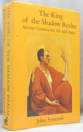 Item #66048 The King of the Shadow Realm. Aleister Crowley, his Life and Magic. John SYMONDS,...