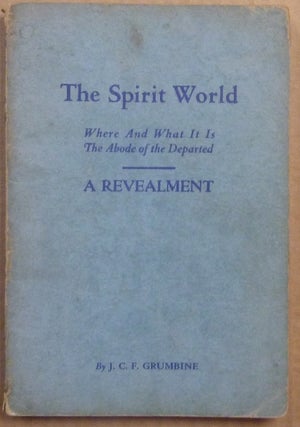 Item #66076 The Spirit World: Where and What It Is - The Abode of the Departed - A Revealment. J....