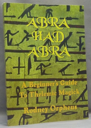 Item #66094 Abrahadabra. A Beginner's Guide to Thelemic Magick. Rodney ORPHEUS, Aleister...