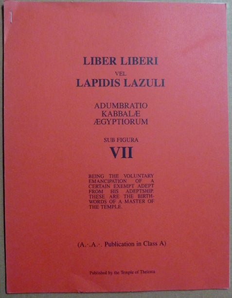 Item #66144 Liber Liberi Vel Lapidis Lazuli, Adumbratio Kabbalæ Aegyptiorum Sub Figura VII; Being the Voluntary Emancipation of a Certain Exempt Adept From his Adeptship. These are the Birth-words of a Master of the Temple. Aleister CROWLEY, The Grand Præmonstrator, James A. Eshelman.