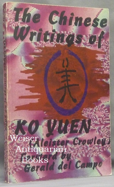 Item #66164 The Chinese Writings of Ko Yuen. Aleister . CROWLEY, Gerald del Campo, Daniel Hammock, Signed by, Ko Yuen.