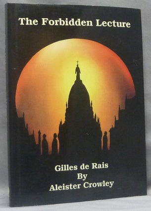 Item #66172 The Forbidden Lecture: Gilles de Rais [ The Banned Lecture ]. Aleister CROWLEY, Keith...