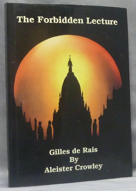 Item #66172 The Forbidden Lecture: Gilles de Rais [ The Banned Lecture ]. Aleister CROWLEY, Keith Richmond.