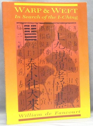 Item #66214 Warp & Weft: In Search of the I Ching. William DE FANCOURT, Pseud. of Gary W....