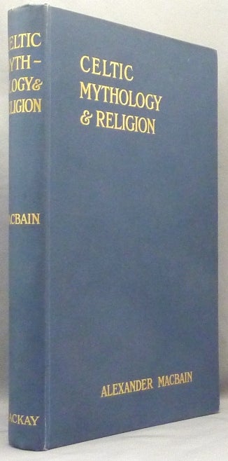 Item #66224 Celtic Mythology & Religion with Chapters Upon Druid Circles and Celtic Burial; with introductory Chapter and Notes by Professor W. J. Watson. Celtic Mythology, Alexander. Introduced MACBAIN, Professor William J. Watson.