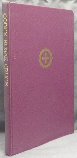 Item #66284 Codex Rosæ Crucis D.O.M.A. A Rare & Curious Manuscript of Rosicrucian Interest, Now Published for the First Time in Its Original Form. Introduction, Commentary.