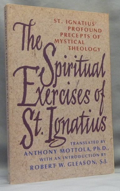 Item #66303 The Spiritual Exercises of St Ignatius of Loyola. Saint Ignatius' Profound Precepts of Mystical Theology; Image Classics. LOYOLA, St. Ignatius Loyola., Anthony Mottola., Robert W. Gleason.