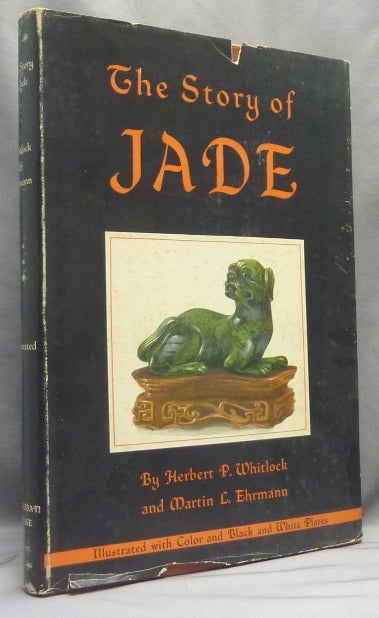 Item #66305 The Story of Jade. Herbert P. WHITLOCK, Martin L. Ehrmann.