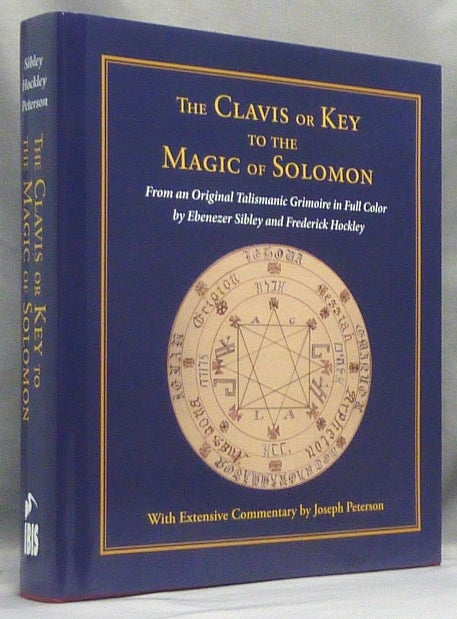 Item #66338 The Clavis or Key to the Magic of Solomon. From an Original Talismanic Grimoire in Full Color by Ebenezer Sibley and Frederick Hockley. Joseph - PETERSON, SIGNED. Ebenezer Sibley, Frederick Hockley.