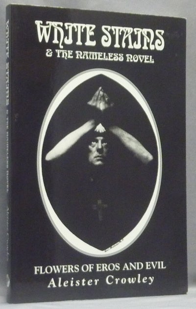 Item #66354 White Stains & The Nameless Novel. Flowers of Eros and Evil. Aleister CROWLEY, D. M. Mitchell.