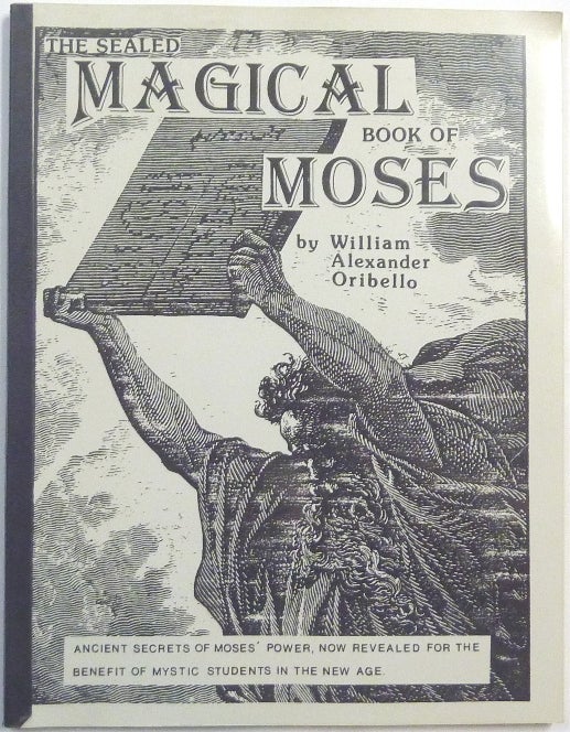 Item #66372 The Sealed Magical Book of Moses; Ancient Secrets of Moses' Power, Now Revealed for the Benefit of Mystic Students in the New Age. William Alexander ORIBELLO.