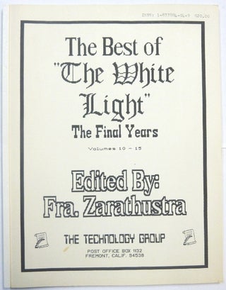 Item #66417 The Best of "The White Light": The Final Years, Volumes 10-15. Frater Zarathustra,...
