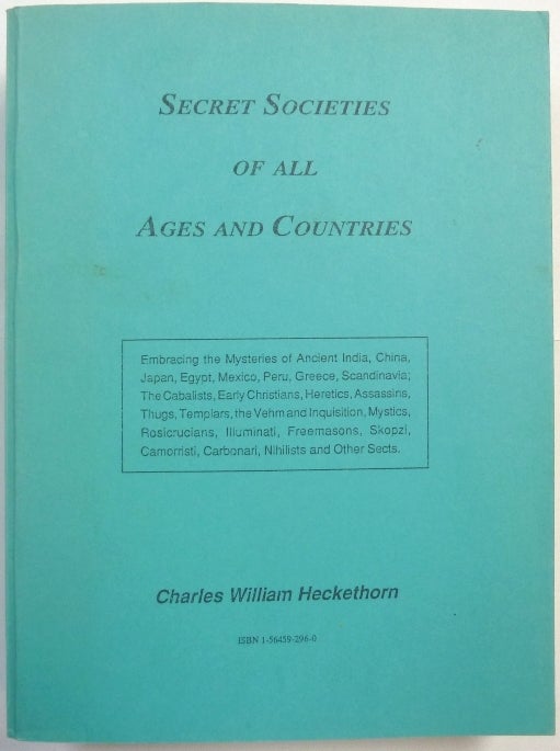 Item #66428 Secret Societies of All Ages and Countries; Embracing the Mysteries of Ancient India, China, Japan, Egypt, Mexico, Peru, Greece, and Scandinavia, the Cabbalists, Early Christians, Heretics, Assassins, Thugs, Templars, the Vehm and Inquisition, Mystics, Rosicrucians, Illuminati, Freemasons, Skopzi, Camorristi, Carbonari, Nihilists, Fenians, French, Spanish, and other Mysterious Sects. Charles William HECKETHORN.