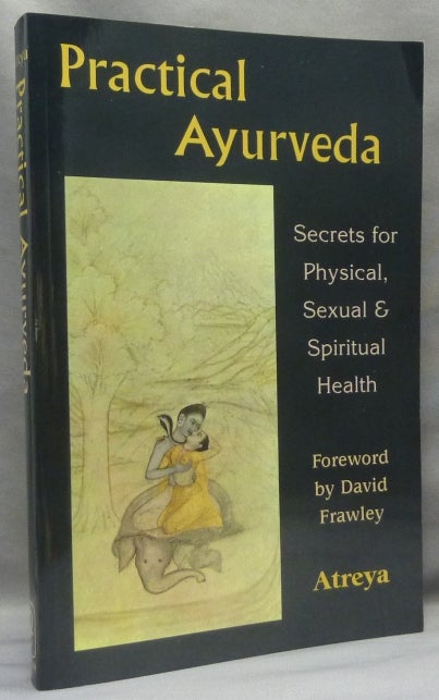 Item #66502 Practical Ayurveda; Secrets To Physical, Sexual And Spiritual Health. Ayurveda, ATREYA., David Frawley.