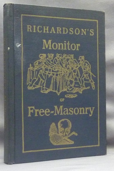 Item #66576 Richardson's Monitor of Freemasonry, being a Practical Guide to the Ceremonies in All the Degrees conferred by Masonic Lodges, Chapters, Encampments, &c, explaining the Signs, Tokens and Grips, and citing all the Words, Pass Words, Sacred Words, Oaths, and Hieroglyphics Used by Masons - The Ineffable and Historical Degrees are also given in full. Freemasonry, Jabez RICHARDSON.