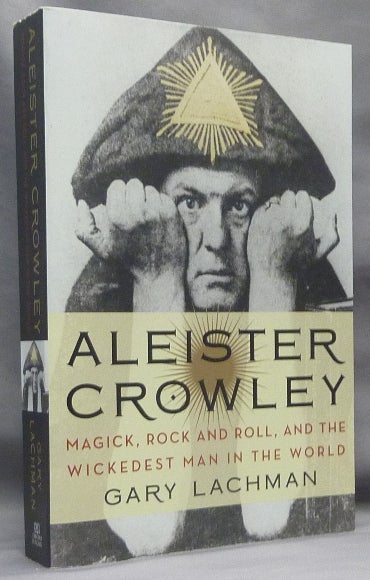 Item #66593 Aleister Crowley: Magick, Rock and Roll, and the Wickedest Man in the World. Gary - SIGNED LACHMAN, Aleister Crowley related.