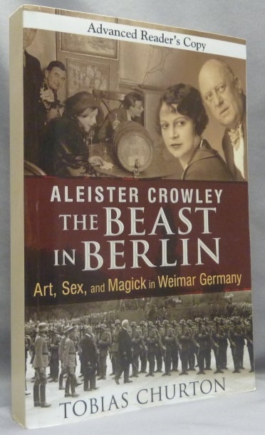 Item #66599 Aleister Crowley: The Beast In Berlin [ Advance Reader's Copy ]. Tobias - SIGNED CHURTON, Aleister Crowley: related works.