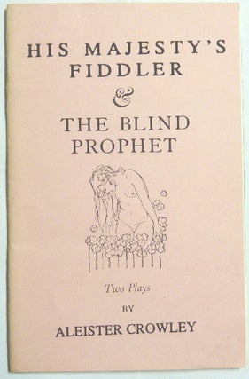 Item #66611 His Majesty's Fiddler, A Sketch. ( & ) The Blind Prophet, A Ballet. Aleister CROWLEY