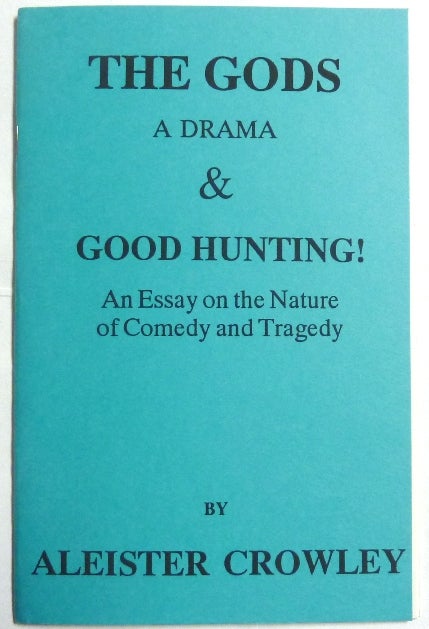 Item #66616 The Gods, A Drama & Good Hunting! An Essay on the Nature of Comedy and Tragedy. Aleister CROWLEY.