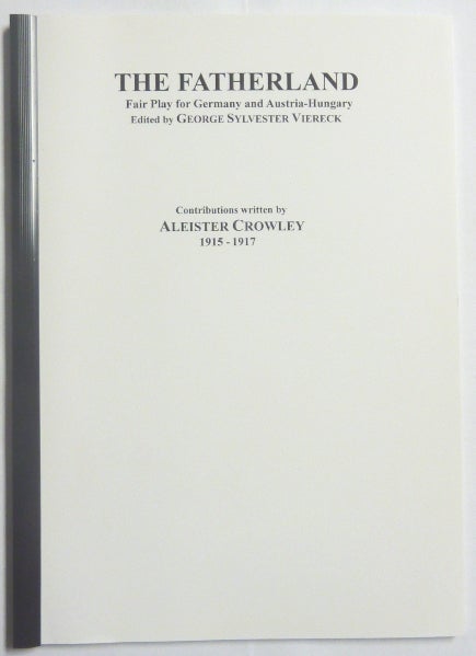 Item #66631 The Fatherland, Fair Play for Germany and Austria-Hungary. Contributions written by Aleister Crowley 1915- 1917. George Sylvester. Aleister Crowley VIERECK.