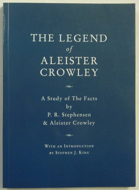 Item #66670 The Legend of Aleister Crowley. A Study of the Facts. P. R. STEPHENSEN, Aleister Crowley, Stephen J. King. - Inscribed.