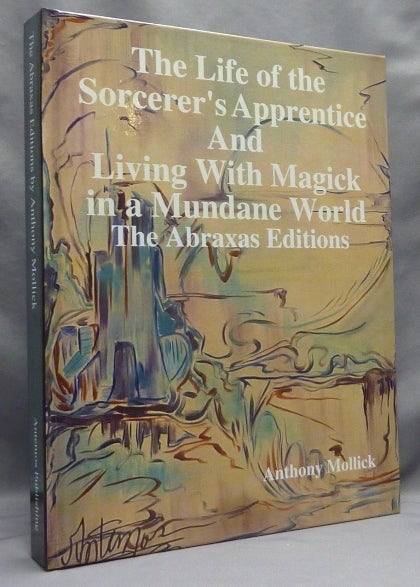 Item #66688 The Life of the Sorcerer's Apprentice. AND Living with Magick in a Mundane World ( Two volumes in one ); First Revised Abraxas Editions. Anthony MOLLICK, Frater Eurhythmy, Aleister Crowley: related works.