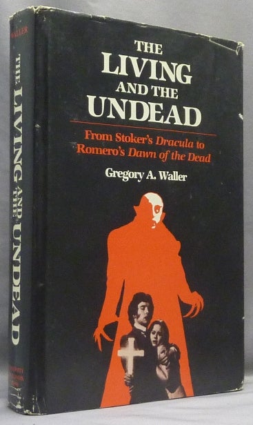 Item #66807 The Living Dead and the Undead, From Stoker's Dracula to Romero's Dawn of the Dead. Gregory A. WALLER.
