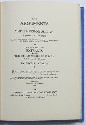 The Arguments of The Emperor Julian Against the Christians Translated from the Greek Framents Preserved by Cyril, Bishop of Alexandria; To which are added Extracts From The Other Works Of Julian Relative To The Christians