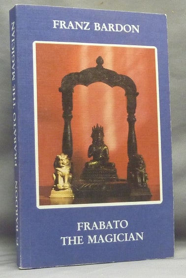 Item #66845 Frabato The Magician. An Occult Novel. Franz BARDON, Peter A. Dimai.