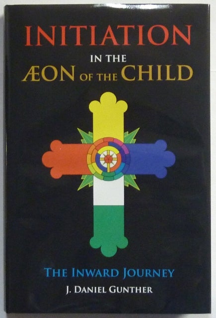 Item #66849 Initiation in the Æon of the Child. The Inward Journey [ Initiation in the Aeon of the Child ]. J. Daniel - SIGNED GUNTHER.