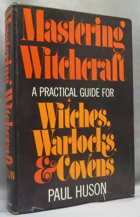 Item #66907 Mastering Witchcraft. A Practical Guide for Witches, Warlocks, and Covens. Paul HUSON