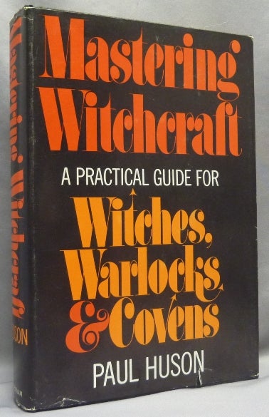 Item #66907 Mastering Witchcraft. A Practical Guide for Witches, Warlocks, and Covens. Paul HUSON.