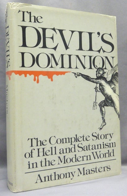 Item #66929 The Devil's Dominion. The Complete Story of Hell and Satanism in the Modern World. Anthony MASTERS.
