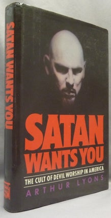 Item #66931 Satan Wants You: The Cult of Devil Worship. Satanism, Arthur LYONS