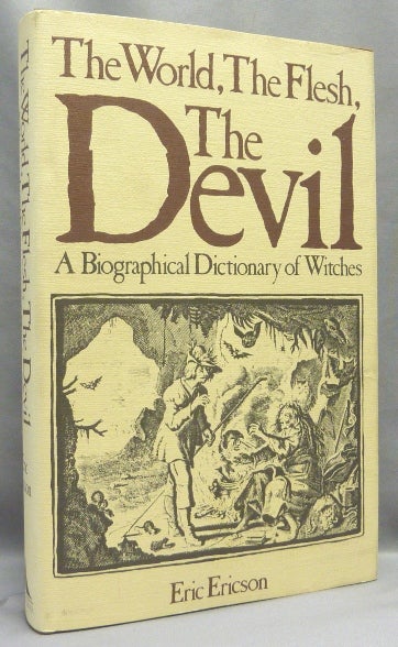 Item #66949 The World, the Flesh, the Devil: A Biographical Dictionary of Witches. Eric ERICSON.
