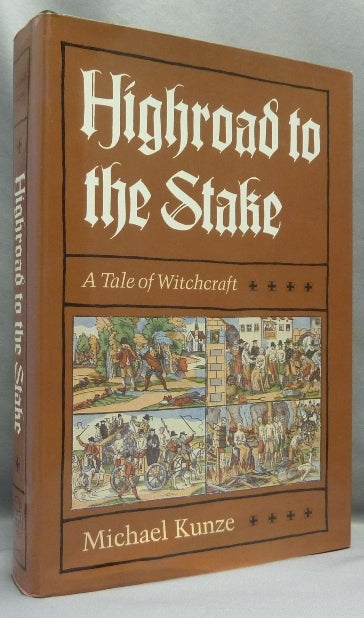 Item #66953 Highroad to the Stake. A Tale of Witchcraft. Witchcraft - Fiction, Michael KUNZE, William E. Yuill.