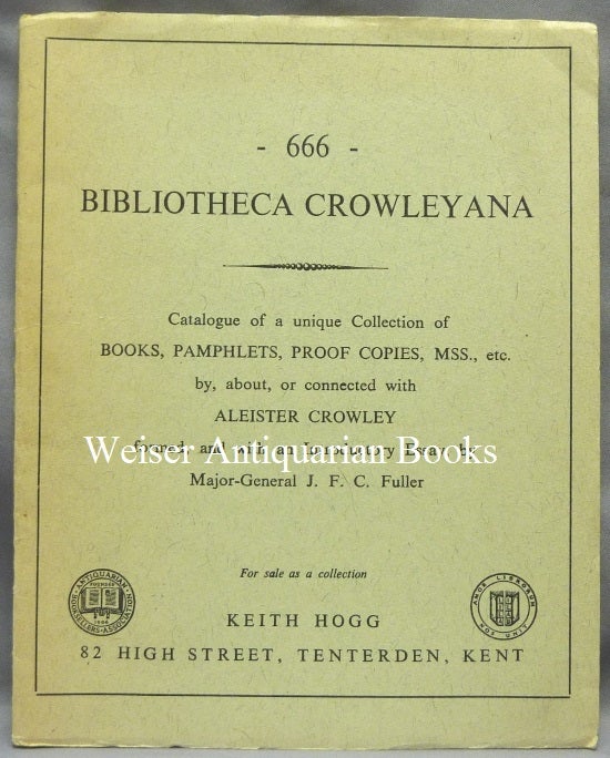 Item #67067 Bibliotheca Crowleyana; Catalogue of a unique Collection of Books, Pamphlets, Proof Copies, MSS., etc. by, about, or connected with Aleister Crowley formed with an Introductory Essay, by Major-General J.F.C. Fuller (for Sale as a Collection, Keith Hogg, 82 High Street, Tenterden, Kent). Keith compiler. Introductory Essay HOGG, by Major-General J. F. C. Fuller, Aleister Crowley: related works.