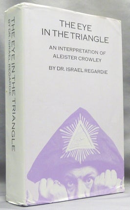 Item #67075 The Eye in the Triangle. An Interpretation of Aleister Crowley. Dr. Israel REGARDIE,...