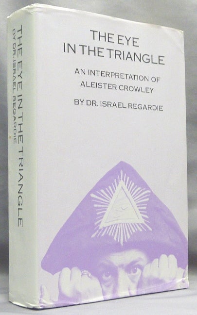 Item #67075 The Eye in the Triangle. An Interpretation of Aleister Crowley. Dr. Israel REGARDIE, Aleister Crowley: related works.