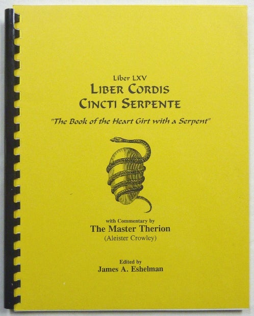 Item #67187 Liber LXV. Liber Cordis Cincti Serpente. "The Book of the Heart Girt by a Serpent" with Commentary by The Master Therion. Aleister CROWLEY, James A. Eshelman.