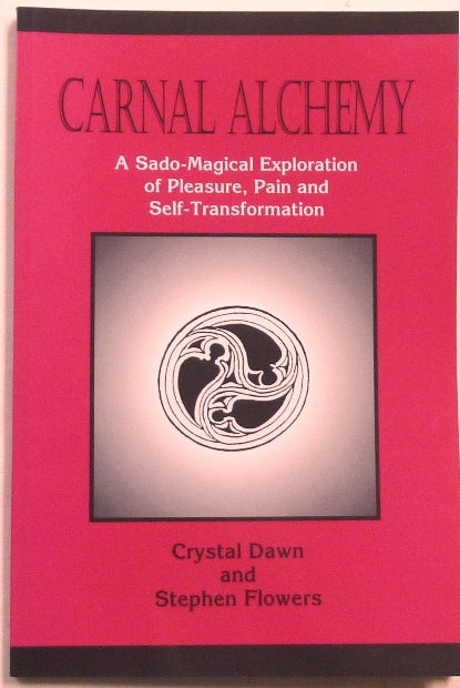 Item #67194 Carnal Alchemy. A Sado-Magical Exploration of Pleasure, Pain and Self-Transformation. Crystal DAWN, Stephen Flowers - SIGNED, aka Edred Thorsson.