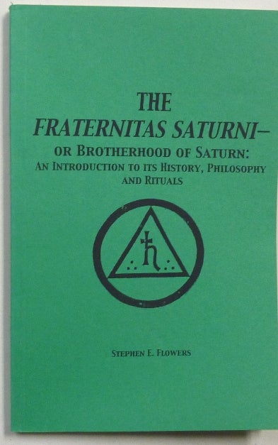 Item #67196 The Fraternitas Saturni - or Brotherhood of Saturn: an Introduction to its History, Philosophy and Rituals. Stephen E. - SIGNED FLOWERS, aka Edred Thorsson, Aleister Crowley: related works.